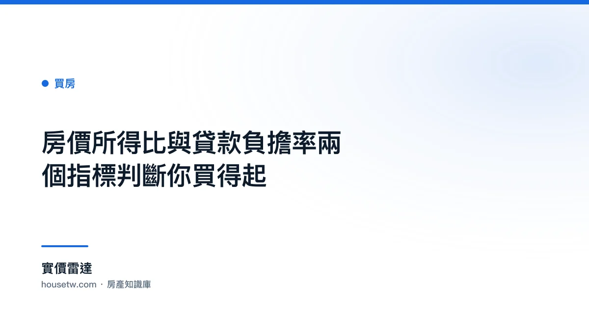 房價所得比與貸款負擔率:兩個指標判斷你買得起