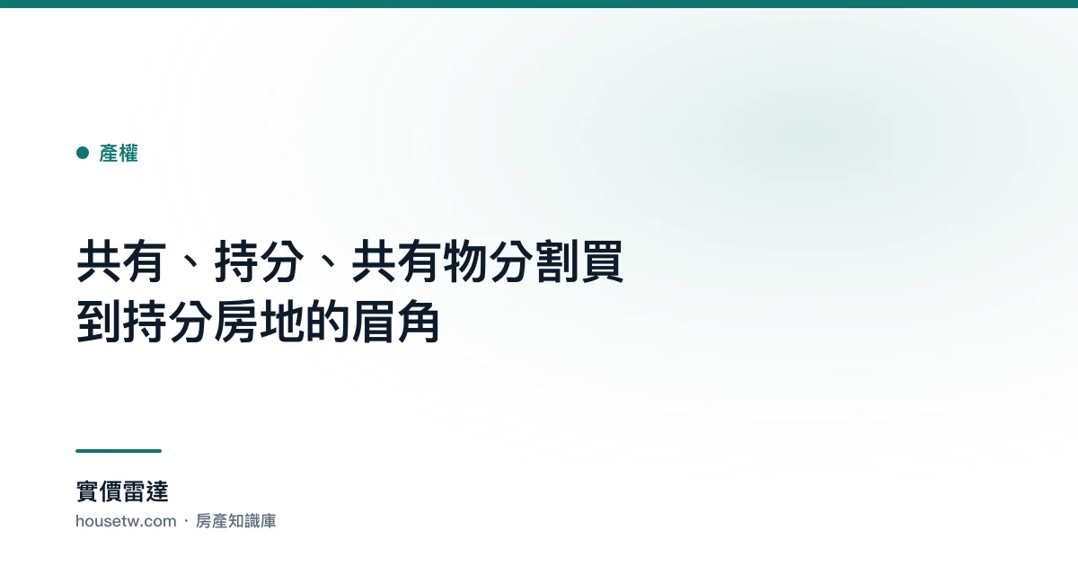共有、持分、共有物分割?買到持分房地的眉角