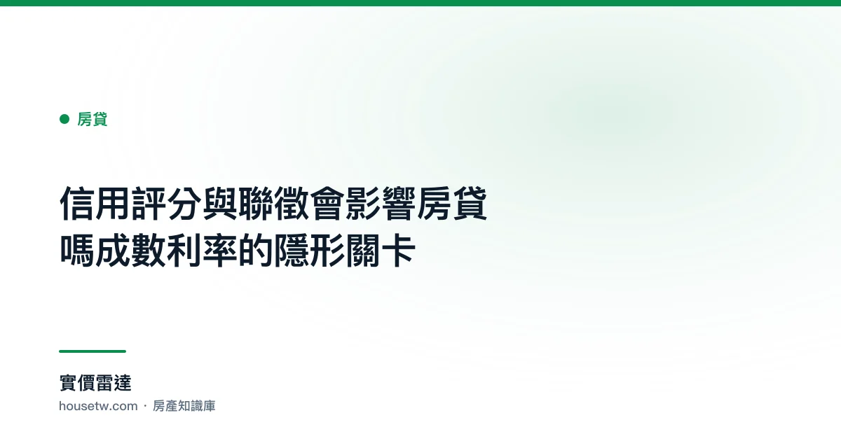 信用評分與聯徵會影響房貸嗎?成數利率的隱形關卡｜實價雷達