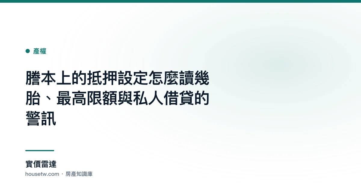 謄本上的抵押設定怎麼讀？幾胎、最高限額與私人借貸的警訊｜實價雷達