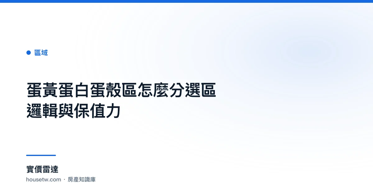 蛋黃蛋白蛋殼區怎麼分？選區邏輯與保值力｜實價雷達