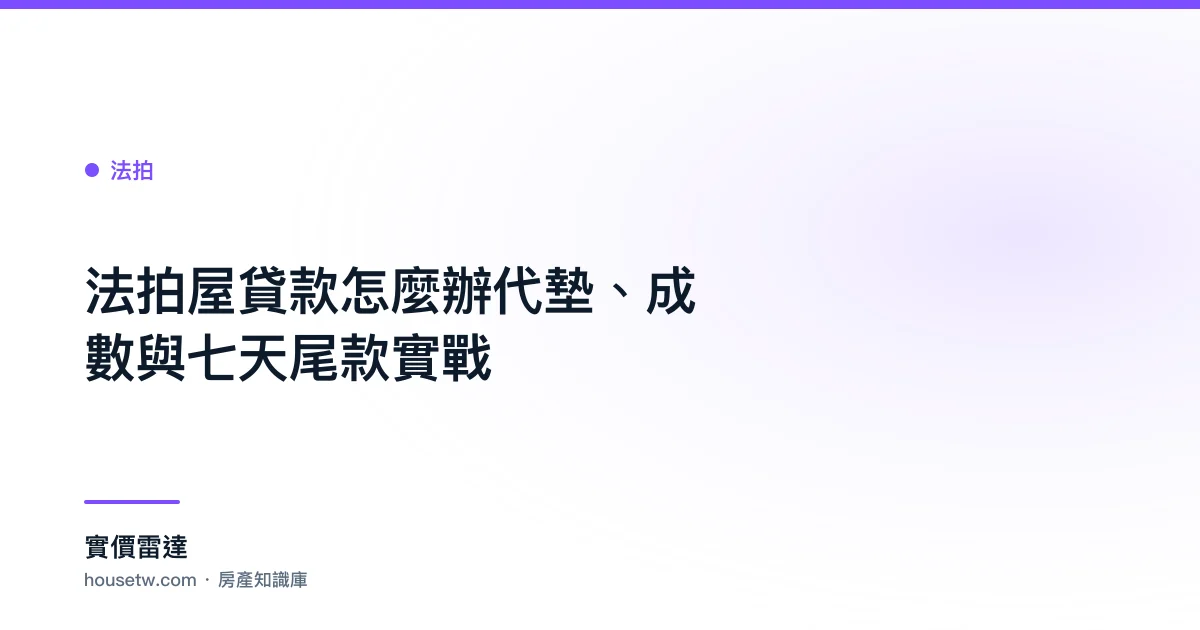 法拍屋貸款怎麼辦?代墊、成數與七天尾款實戰｜實價雷達 房產知識庫