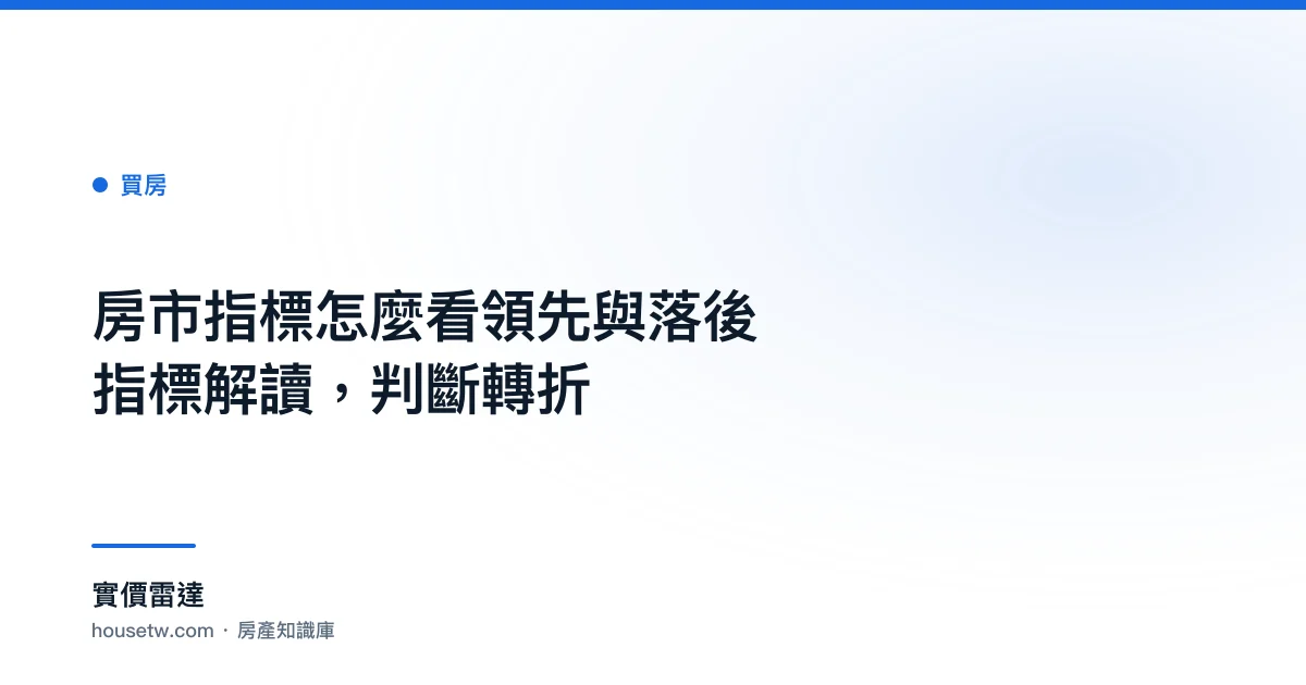 房市指標怎麼看?領先與落後指標解讀，判斷轉折｜實價雷達