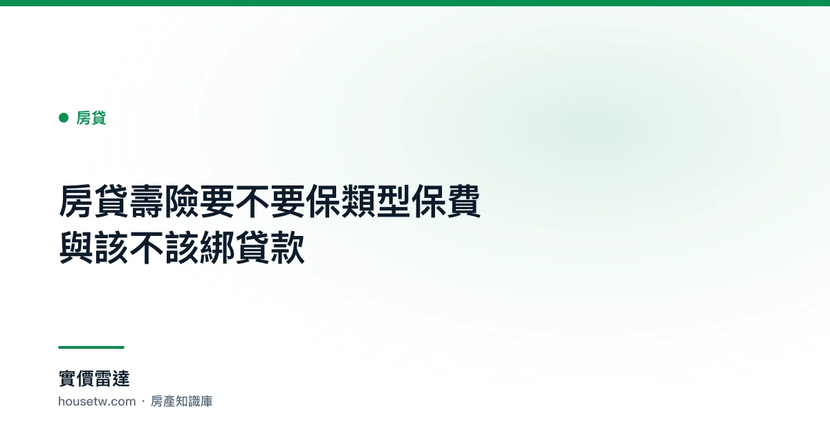 房貸壽險要不要保?類型保費與該不該綁貸款