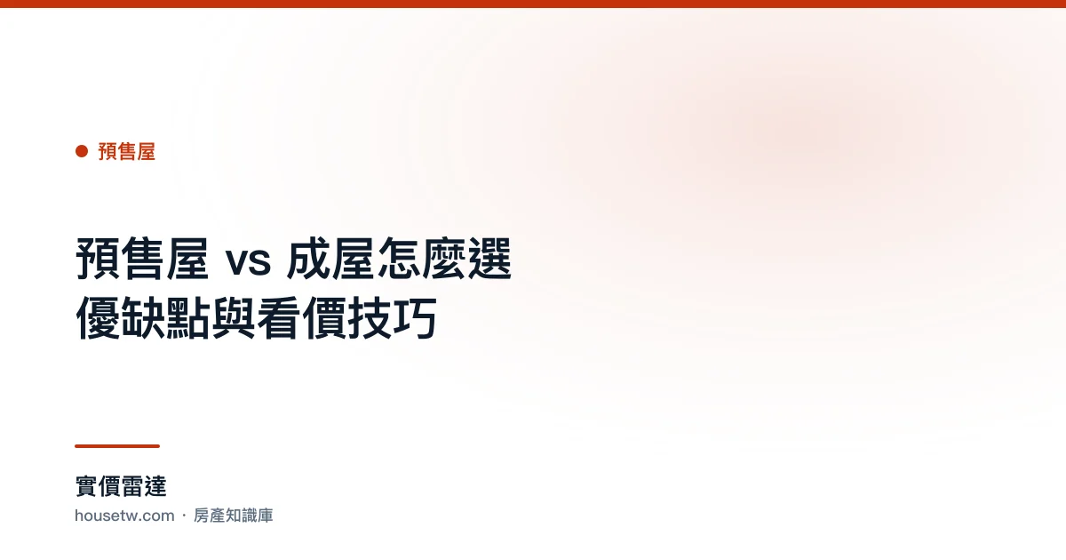 預售屋 vs 成屋怎麼選?優缺點與看價技巧｜實價雷達 房產知識庫