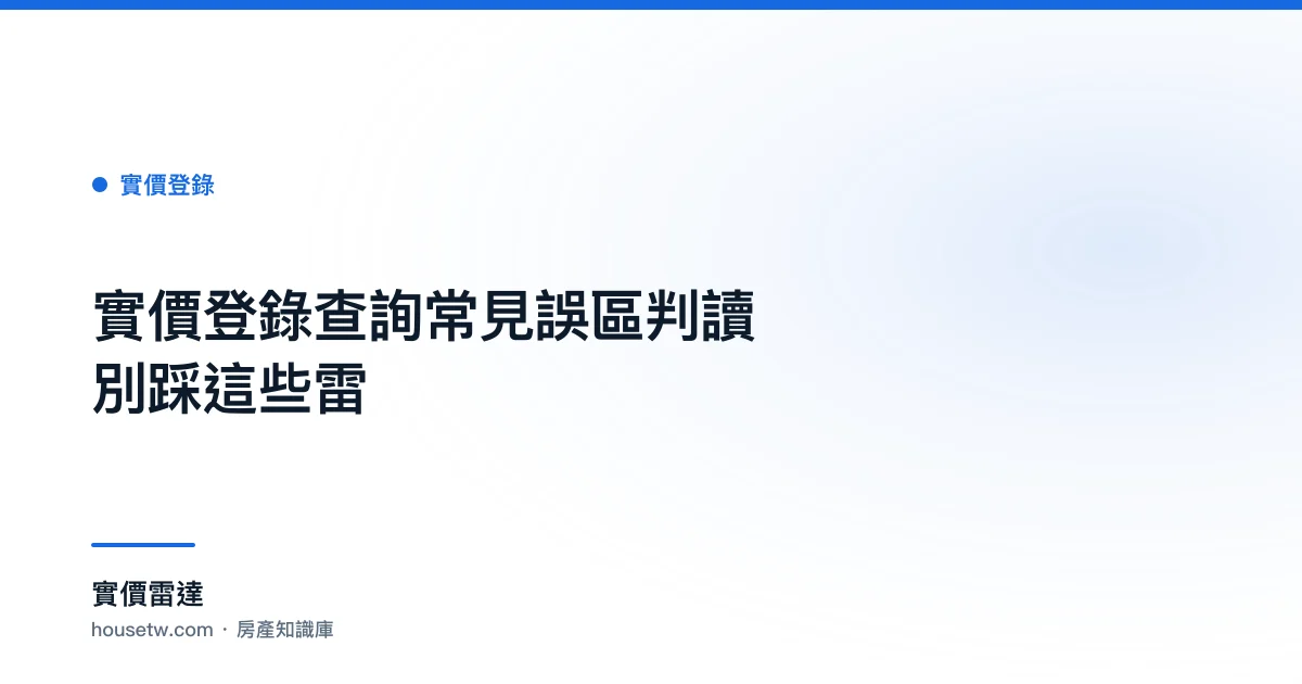 實價登錄查詢常見誤區：判讀別踩這些雷