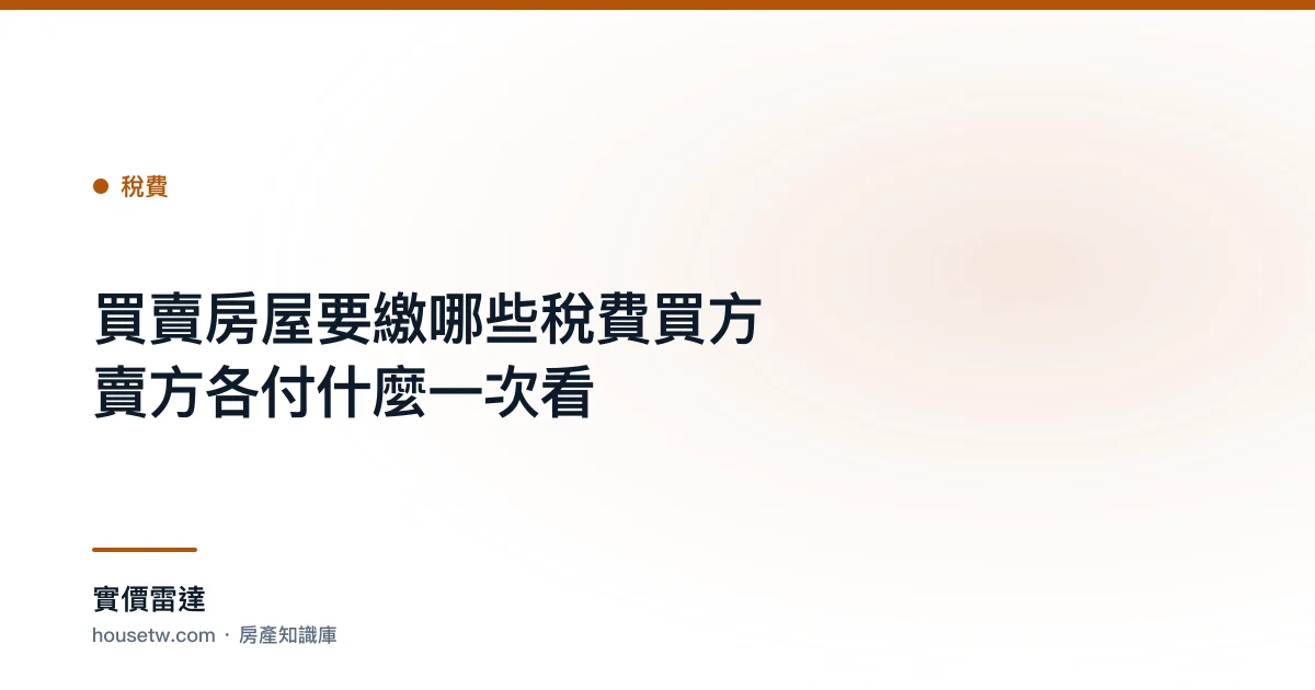 買賣房屋要繳哪些稅費?買方賣方各付什麼一次看